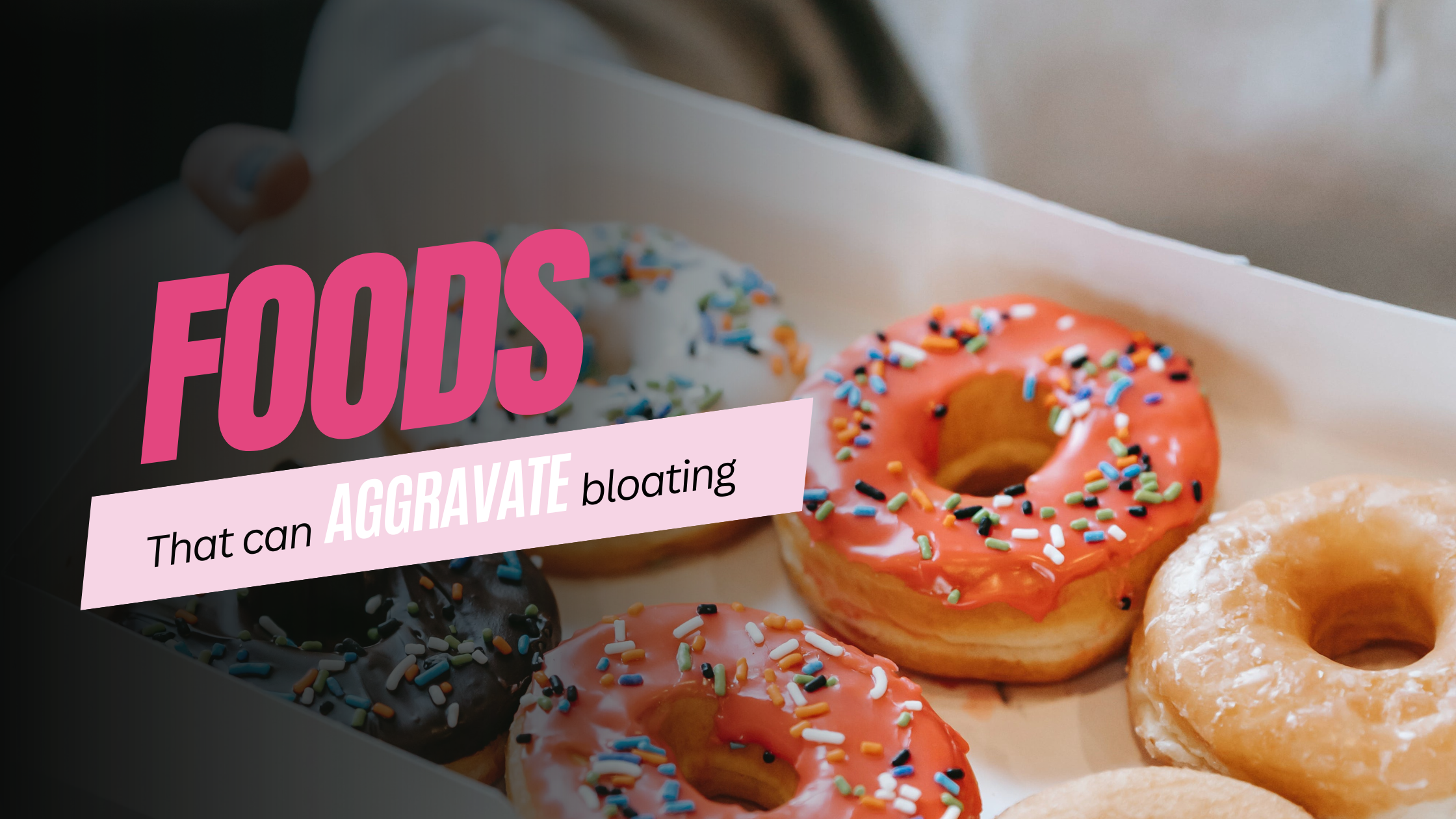 Foods That Can Aggravate Bloating: Causes & Solutions